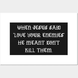 When Jesus said love your enemies he meant don't kill them Posters and Art